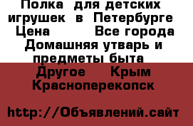 Полка  для детских  игрушек  в  Петербурге › Цена ­ 250 - Все города Домашняя утварь и предметы быта » Другое   . Крым,Красноперекопск